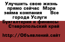 Улучшить свою жизнь прямо сейчас, Мэри займа компания.  - Все города Услуги » Бухгалтерия и финансы   . Ставропольский край